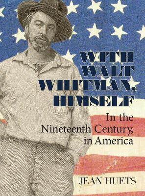 With Walt Whitman, Himself: In the Nineteenth Century, in America