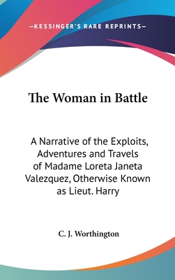 The Woman in Battle: A Narrative of the Exploits, Adventures and Travels of Madame Loreta Janeta Valezquez, Otherwise Known as Lieut. Harry
