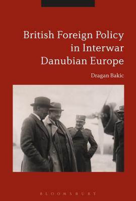 Britain and Interwar Danubian Europe: Foreign Policy and Security Challenges, 1919-1936