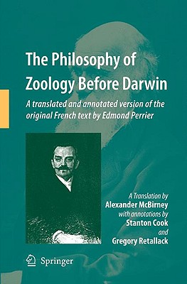 The Philosophy of Zoology Before Darwin: A Translated and Annotated Version of the Original French Text by Edmond Perrier