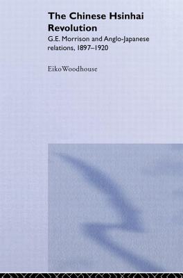 The Chinese Hsinhai Revolution: G. E. Morrison and Anglo-Japanese Relations, 1897-1920