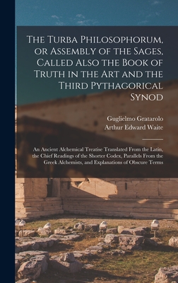 The Turba Philosophorum, or Assembly of the Sages, Called Also the Book of Truth in the Art and the Third Pythagorical Synod; an Ancient Alchemical Tr