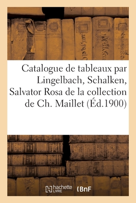 Catalogue de tableaux anciens et modernes par Lingelbach, Schalken, Salvator Rosa, Schut, Van Dyck: de la collection de Ch. Maillet