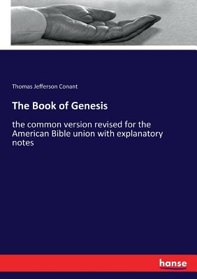 The Book of Genesis: the common version revised for the American Bible union with explanatory notes