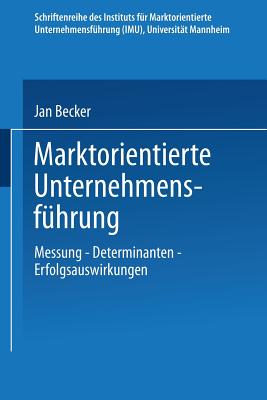 Marktorientierte Unternehmensführung: Messung -- Determinanten -- Erfolgsauswirkungen