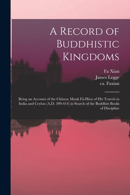A Record of Buddhistic Kingdoms: Being an Account of the Chinese Monk Fâ-Hien of His Travels in India and Ceylon (A.D. 399-414) in Search of the