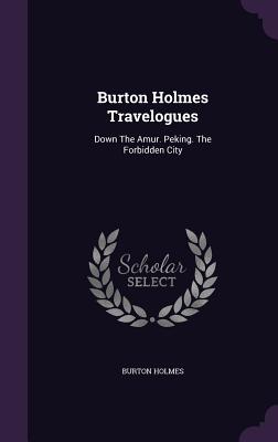 Burton Holmes Travelogues: Down The Amur. Peking. The Forbidden City