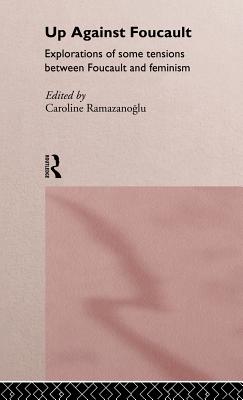 Up Against Foucault: Explorations of Some Tensions Between Foucault and Feminism