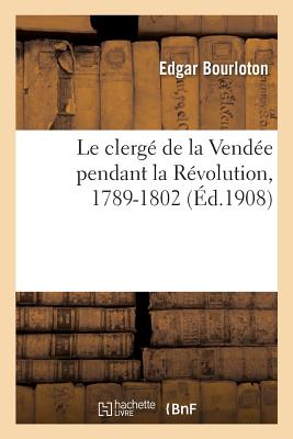 Le clergé de la Vendée pendant la Révolution, 1789-1802