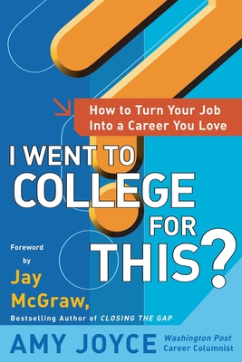 I Went to College for This?: How to Turn Your Entry Level Job Into a Career You Love