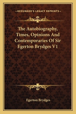 The Autobiography, Times, Opinions And Contemporaries Of Sir Egerton Brydges V1