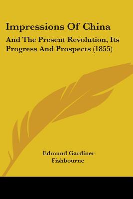 Impressions Of China: And The Present Revolution, Its Progress And Prospects (1855)
