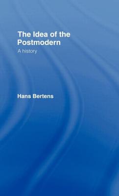 The Idea of the Postmodern: A History