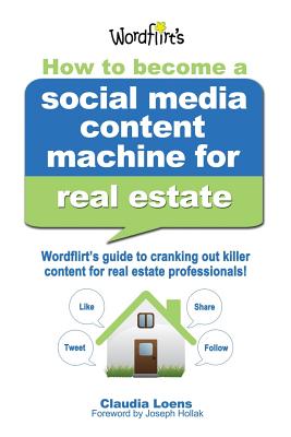 How to Become a Social Media Content Machine for Real Estate: Wordflirt's Guide to Cranking out Killer Content to Grow Your Real Estate Business!