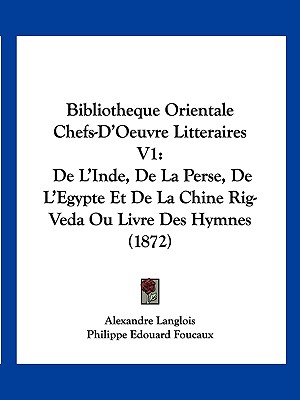 Bibliotheque Orientale Chefs-D'Oeuvre Litteraires V1: de L'Inde, de La Perse, de L'Egypte Et de La Chine Rig-Veda Ou Livre Des Hymnes (1872)