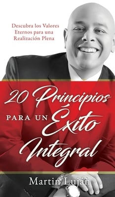20 Principios para un Éxito Integral: Descubra los Valores Eternos para una Realización Plena