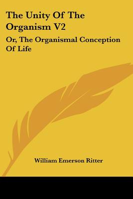 The Unity Of The Organism V2: Or, The Organismal Conception Of Life