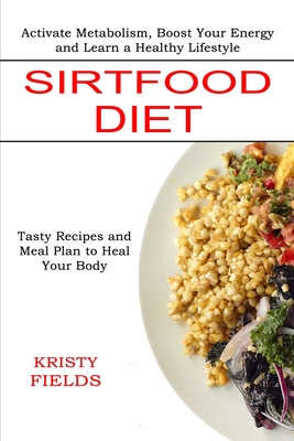 Sirtfood Diet: Activate Metabolism, Boost Your Energy and Learn a Healthy Lifestyle (Tasty Recipes and Meal Plan to Heal Your Body)