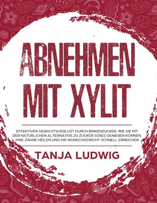 Abnehmen mit Xylit: Effektiver Gewichtsverlust durch Birkenzucker. Wie Sie mit der natürlichen Alternative zu Zucker Süßes genießen können, Ihre Zähne
