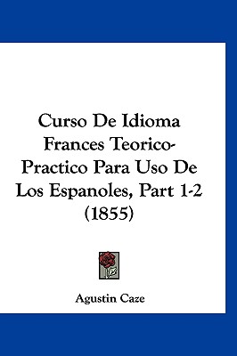 Curso De Idioma Frances Teorico-Practico Para Uso De Los Espanoles, Part 1-2 (1855)