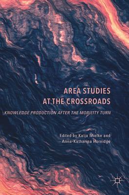 Area Studies at the Crossroads: Knowledge Production After the Mobility Turn