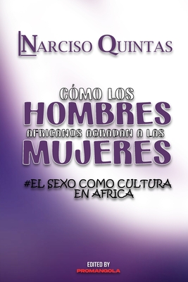 CÓMO LOS HOMBRES AFRICANOS AGRADAN A LAS MUJERES - Narciso Quintas: El Sexo Como Culture en África