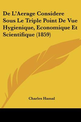 De L'Aerage Considere Sous Le Triple Point De Vue Hygienique, Economique Et Scientifique (1859)