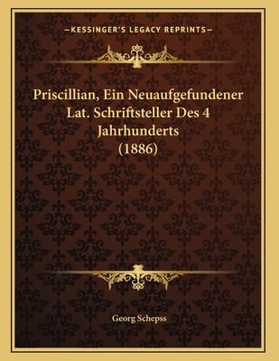 Priscillian, Ein Neuaufgefundener Lat. Schriftsteller Des 4 Jahrhunderts (1886)