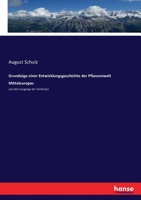 Grundzüge einer Entwicklungsgeschichte der Pflanzenwelt Mitteleuropas: seit dem Ausgange der Tertiärzeit
