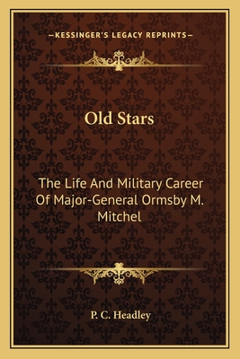 Old Stars: The Life And Military Career Of Major-General Ormsby M. Mitchel