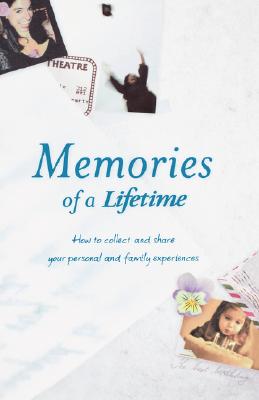 Memories of a Lifetime: How to Collect and Share Your Personal and Family Experiences