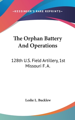 The Orphan Battery And Operations: 128th U.S. Field Artillery, 1st Missouri F. A.