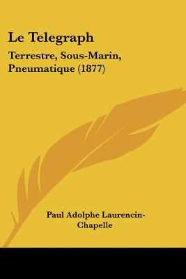 Le Telegraph: Terrestre, Sous-Marin, Pneumatique (1877)