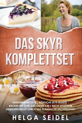 Das Skyr Komplettset: Abnehmen mit Skyr Köstliche Skyr Rezepte Backen mit Skyr. Das große 3 in 1 Buch! Effektiver Gewichtsverlust durch das isländisch
