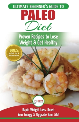 Paleo Diet: The Ultimate Beginner's Guide To Paleo Diet Plan - Proven Recipes to Lose Weight & Get Healthy with Modern Paleo Diet Meal Plan