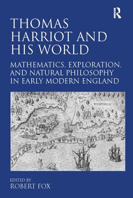 Thomas Harriot and His World: Mathematics, Exploration, and Natural Philosophy in Early Modern England