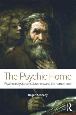 The Psychic Home: Psychoanalysis, consciousness and the human soul