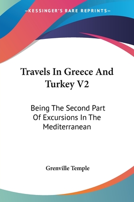 Travels In Greece And Turkey V2: Being The Second Part Of Excursions In The Mediterranean
