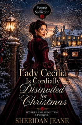 Lady Cecilia Is Cordially Disinvited for Christmas: A Secrets and Seduction Novella