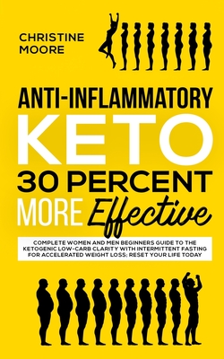 Anti-Inflammatory Keto 30 Percent More Effective: Complete Women and Men Beginners Guide to the Ketogenic Low-Carb Clarity with Intermittent Fasting f