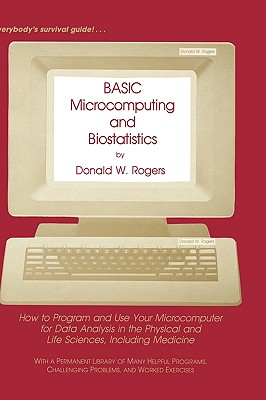 Basic Microcomputing and Biostatistics: How to Program and Use Your Microcomputer for Data Analysis in the Physical and Life Sciences, Including Medic