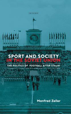 Sport and Society in the Soviet Union: The Politics of Football After Stalin