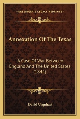 Annexation Of The Texas: A Case Of War Between England And The United States (1844)