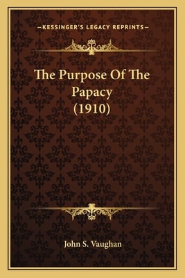 The Purpose Of The Papacy (1910)