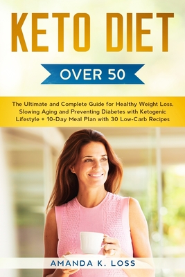 KETO DIET Over 50s: The Ultimate and Complete Guide for Healthy Weight Loss, Slowing Aging and Preventing Diabetes with Ketogenic Lifestyle. + 10-Day