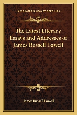 The Latest Literary Essays and Addresses of James Russell Lowell