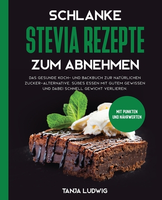 Schlanke Stevia Rezepte zum Abnehmen: Das gesunde Koch- und Backbuch zur natürlichen Zucker-Alternative. Süßes essen mit gutem Gewissen und dabei schn