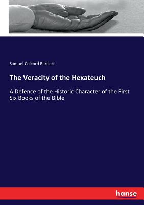 The Veracity of the Hexateuch: A Defence of the Historic Character of the First Six Books of the Bible