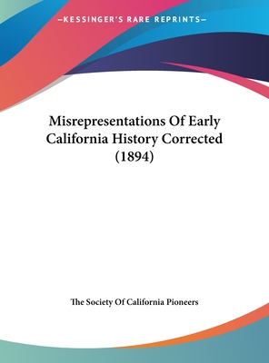 Misrepresentations Of Early California History Corrected (1894)