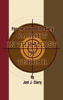 For the Damned No Glory: Caught in the Midst of Terror